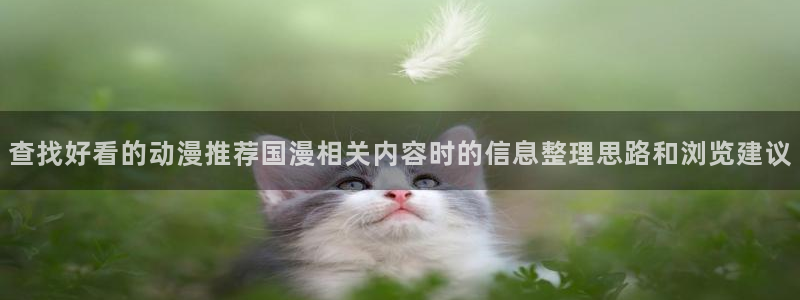 古见同学动漫:查找好看的动漫推荐国漫相关内容时的信息整理思路和浏览建议